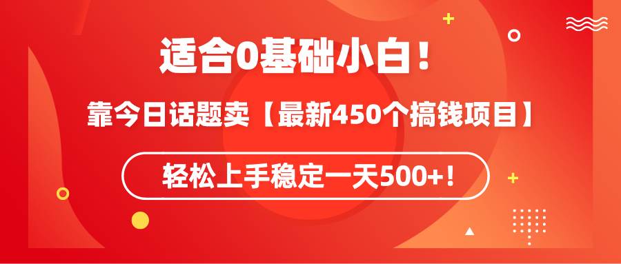 适合0基础小白!靠今日话题卖【最新450个搞钱方法】轻松上手稳定一天500+!插图 适合0基础小白!靠今日话题卖【最新450个搞钱方法】轻松上手稳定一天500+!插图