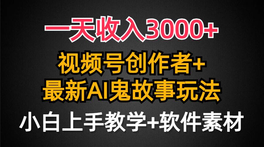 一天收入3000+,视频号创作者AI创作鬼故事玩法,条条爆流量,小白也能轻…插图 一天收入3000+,视频号创作者AI创作鬼故事玩法,条条爆流量,小白也能轻…插图