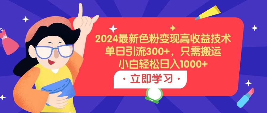 2024最新色粉变现高收益技术,单日引流300+,只需搬运,小白轻松日入1000+插图 2024最新色粉变现高收益技术,单日引流300+,只需搬运,小白轻松日入1000+插图
