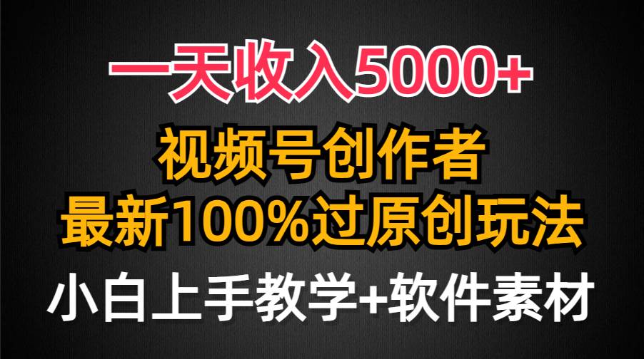 一天收入5000+,视频号创作者,最新100%原创玩法,对新人友好,小白也可.插图 一天收入5000+,视频号创作者,最新100%原创玩法,对新人友好,小白也可.插图