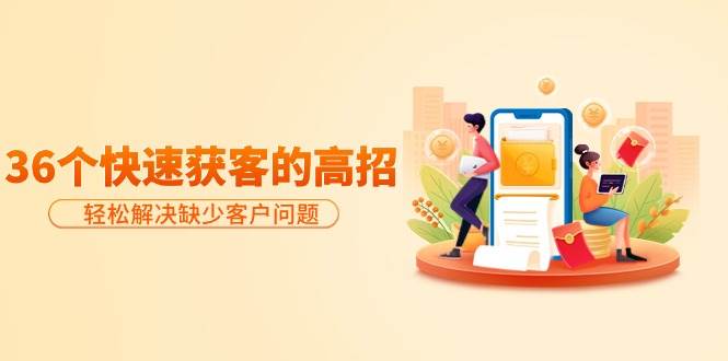 分享36个快速获客的高招:轻松解决缺少客户问题,有效才是硬道理插图 分享36个快速获客的高招:轻松解决缺少客户问题,有效才是硬道理插图