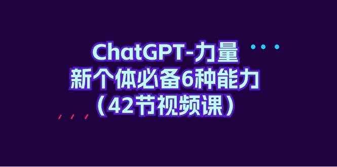 ChatGPT-力量 新个体必备6种能力(42节视频课)插图 ChatGPT-力量 新个体必备6种能力(42节视频课)插图