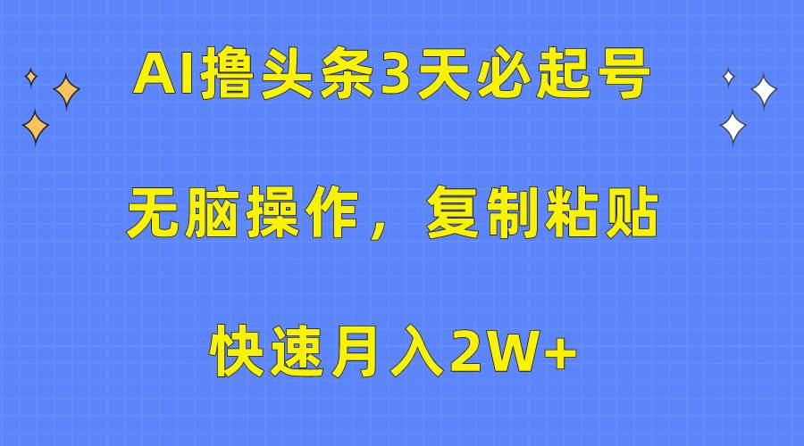 AI撸头条3天必起号,无脑操作3分钟1条,复制粘贴快速月入2W+插图 AI撸头条3天必起号,无脑操作3分钟1条,复制粘贴快速月入2W+插图