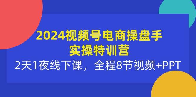 2024视频号电商操盘手实操特训营:2天1夜线下课,全程8节视频+PPT插图 2024视频号电商操盘手实操特训营:2天1夜线下课,全程8节视频+PPT插图