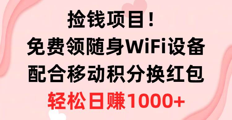 捡钱项目!免费领随身WiFi设备+移动积分换红包,有手就行,轻松日赚1000+插图 捡钱项目!免费领随身WiFi设备+移动积分换红包,有手就行,轻松日赚1000+插图
