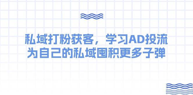 某收费课:私域打粉获客,学习AD投流,为自己的私域囤积更多子弹插图 某收费课:私域打粉获客,学习AD投流,为自己的私域囤积更多子弹插图