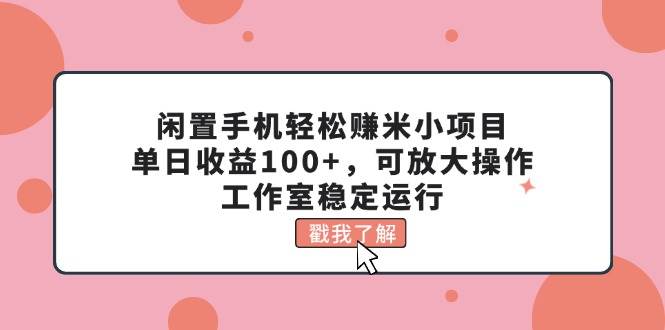 闲置手机轻松赚米小项目,单日收益100+,可放大操作,工作室稳定运行插图 闲置手机轻松赚米小项目,单日收益100+,可放大操作,工作室稳定运行插图