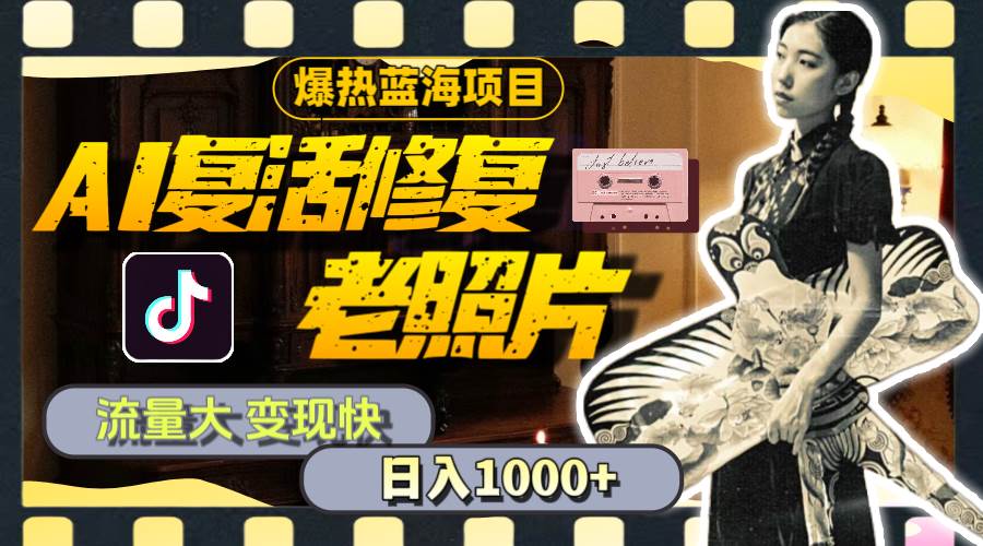 暴热蓝海项目，AI复活修复老照片，流量大 变现快 一天收入1000+教程+素材插图