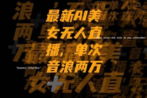 最新Ai美女无人直播,单次直播音浪两万