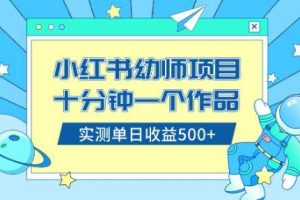 小红书售卖幼儿园公开课资料，十分钟一个作品，小白日入500 （教程 资料）